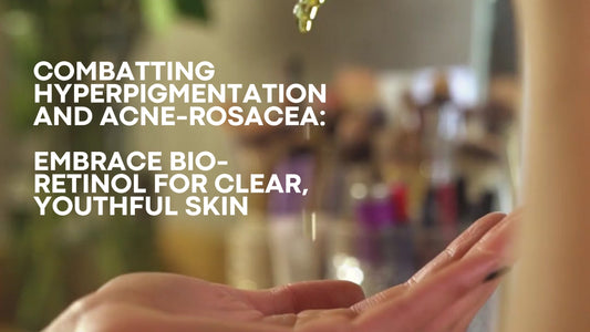 Combatting Hyperpigmentation and Acne-Rosacea: Embrace Bio-Retinol for Clear, Youthful Skin!